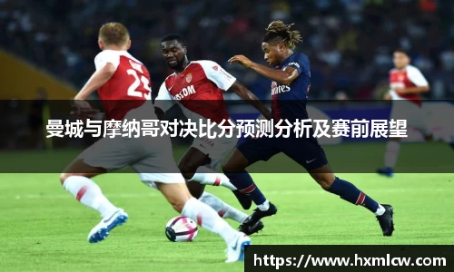 zoty中欧曼城与摩纳哥对决比分预测分析及赛前展望